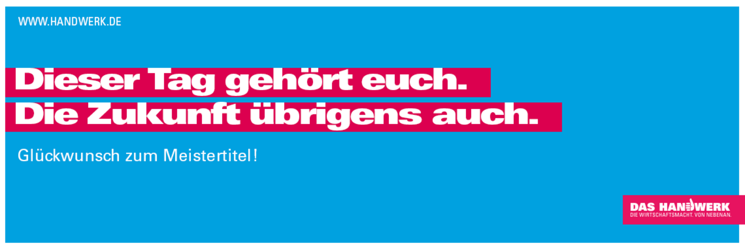 Banner Kampagne "Das Handwerk": Dieser Tag gehört euch. Die Zukunft übrigens auch. Glückwunsch zum Meistertitel!